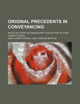 Book cover for Original Precedents in Conveyancing (Volume 4); Selected from the Manuscript Collection of John Joseph Powell