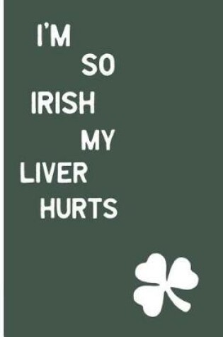 Cover of I'm So Irish, My Liver Hurts