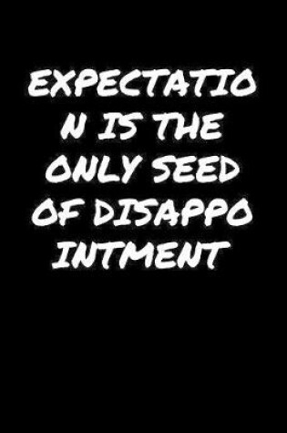 Cover of Expectation Is The Only Seed Of Disappointment