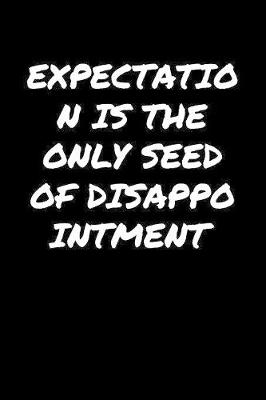 Book cover for Expectation Is The Only Seed Of Disappointment