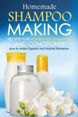 Cover of Homemade Shampoo Making - Recipes for Homemade Shampoo and Conditioner