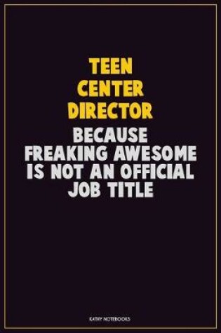 Cover of Teen Center Director, Because Freaking Awesome Is Not An Official Job Title