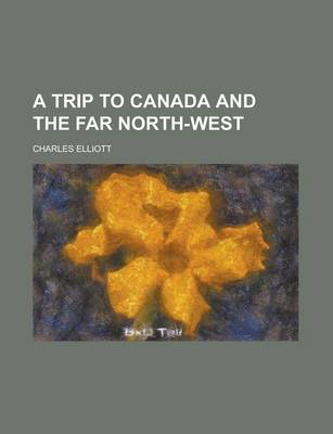 Book cover for A Trip to Canada and the Far North-West