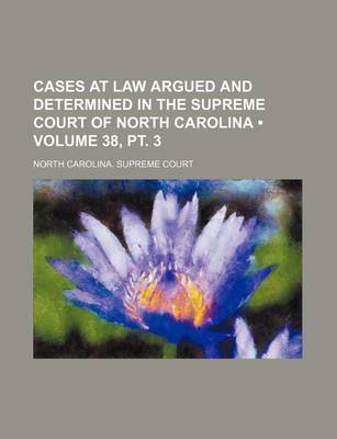 Book cover for Cases at Law Argued and Determined in the Supreme Court of North Carolina (Volume 38, PT. 3)