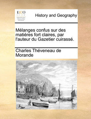 Book cover for Melanges Confus Sur Des Matieres Fort Claires, Par L'Auteur Du Gazetier Cuirasse.