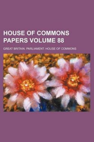 Cover of House of Commons Papers Volume 88