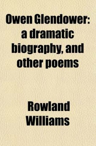 Cover of Owen Glendower; A Dramatic Biography, and Other Poems