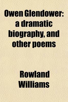 Book cover for Owen Glendower; A Dramatic Biography, and Other Poems