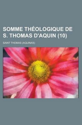 Cover of Somme Theologique de S. Thomas D'Aquin (10 )