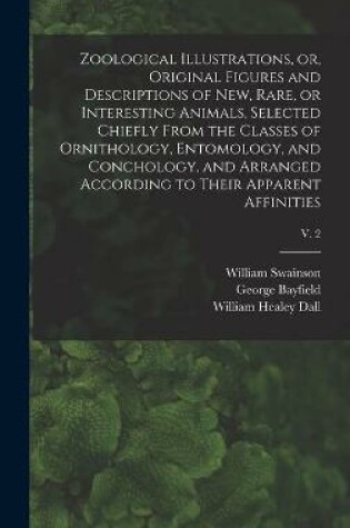 Cover of Zoological Illustrations, or, Original Figures and Descriptions of New, Rare, or Interesting Animals, Selected Chiefly From the Classes of Ornithology, Entomology, and Conchology, and Arranged According to Their Apparent Affinities; v. 2