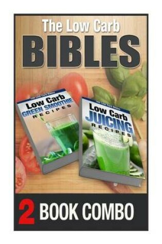 Cover of Low Carb Juicing Recipes and Low Carb Green Smoothie Recipes