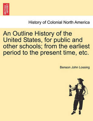 Book cover for An Outline History of the United States, for Public and Other Schools; From the Earliest Period to the Present Time, Etc.