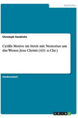 Cover of Cyrills Motive im Streit mit Nestorius um das Wesen Jesu Christi (431 n.Chr.)