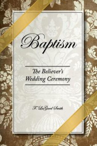 Cover of Baptism - The Believer's Wedding Ceremony