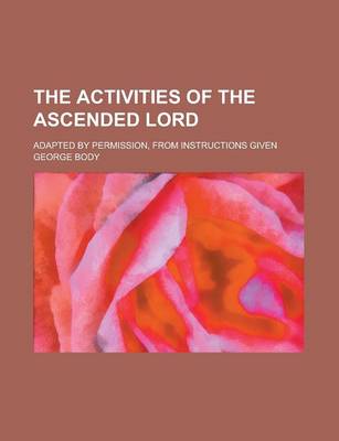 Book cover for The Activities of the Ascended Lord; Adapted by Permission, from Instructions Given