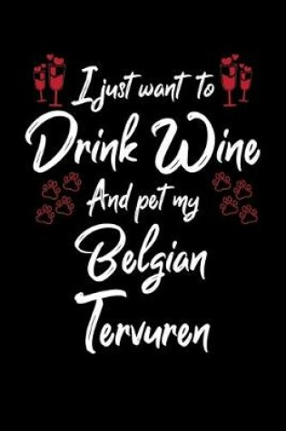 Cover of I Just Wanna Drink Wine And Pet My Belgian Tervuren