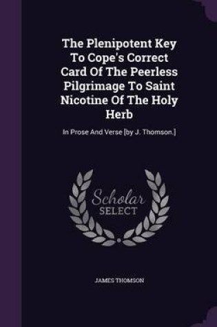 Cover of The Plenipotent Key to Cope's Correct Card of the Peerless Pilgrimage to Saint Nicotine of the Holy Herb