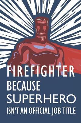 Book cover for Firefighter Because Superhero Isn't an Official Job Title