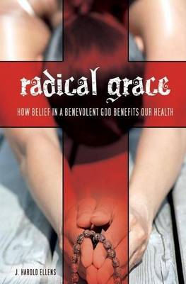 Cover of Radical Grace: How Belief in a Benevolent God Benefits Our Health