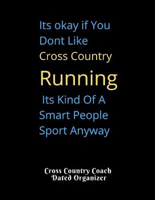 Cover of Its okay if You Dont Like Cross Country Running Its Kind Of A Smart People Sport Anyway Cross Country Coach Dated Organizer