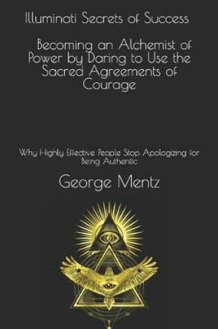 Cover of Illuminati Secrets of Success Becoming an Alchemist of Power by Daring to Use the Sacred Agreements of Courage