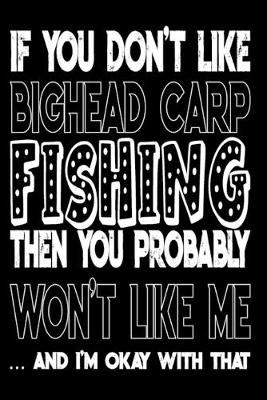 Book cover for If You Don't Like Bighead Carp Fishing Then You Probably Won't Like Me And I'm Okay With That