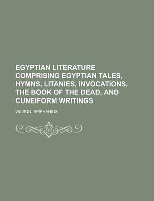 Book cover for Egyptian Literature Comprising Egyptian Tales, Hymns, Litanies, Invocations, the Book of the Dead, and Cuneiform Writings