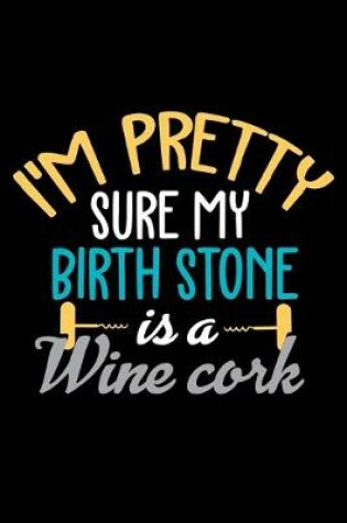 Cover of I'm Pretty Sure my Birth Stone is a Wine Cork
