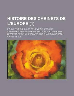 Book cover for Histoire Des Cabinets de L'Europe; Pendant Le Consulat Et L'Empire, 1800-1815 (1)