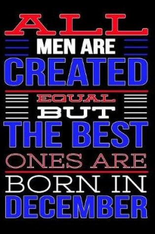 Cover of All Men Are Created Equal But The Best Ones Are Born In December