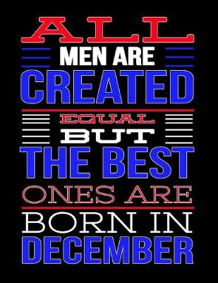 Book cover for All Men Are Created Equal But The Best Ones Are Born In December