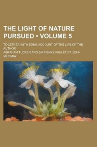 Cover of The Light of Nature Pursued (Volume 5); Together with Some Account of the Life of the Author