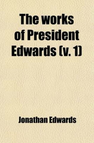 Cover of The Works of President Edwards (Volume 1); With a Memoir of His Life