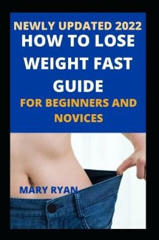 Cover of Newly Updated 2022 How To Lose Weight Fast Guide For Beginners and Novices
