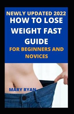 Book cover for Newly Updated 2022 How To Lose Weight Fast Guide For Beginners and Novices