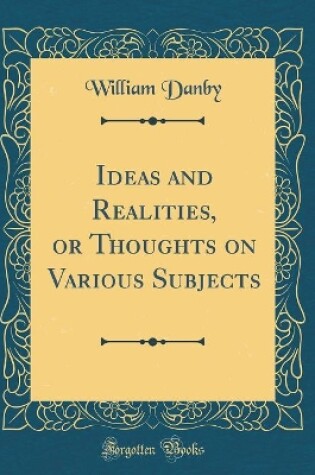 Cover of Ideas and Realities, or Thoughts on Various Subjects (Classic Reprint)