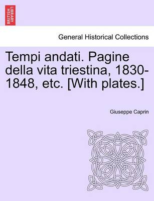 Book cover for Tempi Andati. Pagine Della Vita Triestina, 1830-1848, Etc. [With Plates.]