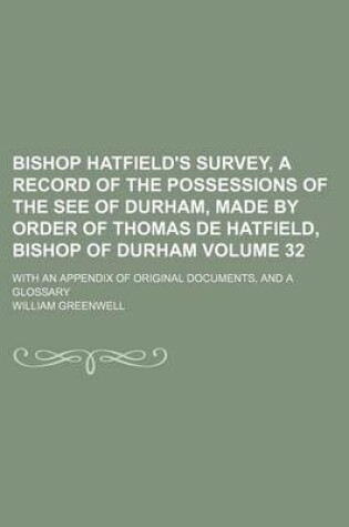 Cover of Bishop Hatfield's Survey, a Record of the Possessions of the See of Durham, Made by Order of Thomas de Hatfield, Bishop of Durham Volume 32; With an Appendix of Original Documents, and a Glossary