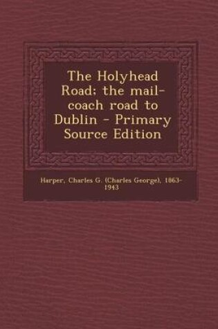Cover of Holyhead Road; The Mail-Coach Road to Dublin