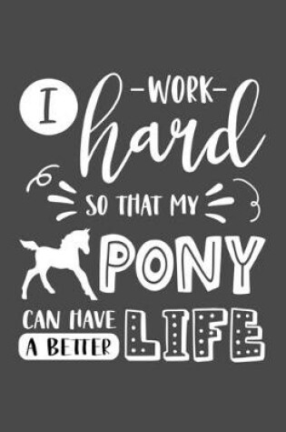 Cover of I Work Hard So That My Pony Can Have a Better Life