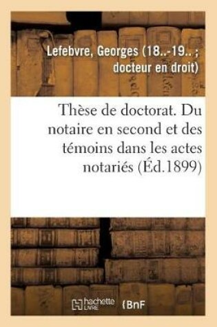 Cover of These de Doctorat. Du Notaire En Second Et Des Temoins Dans Les Actes Notaries