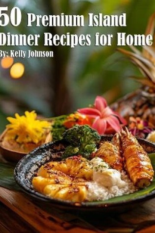 Cover of 50 Premium Island Dinner Recipes for Home