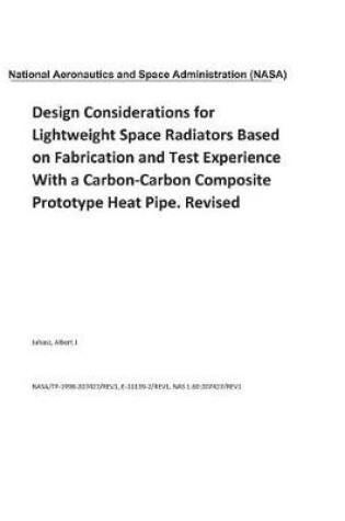 Cover of Design Considerations for Lightweight Space Radiators Based on Fabrication and Test Experience with a Carbon-Carbon Composite Prototype Heat Pipe. Revised