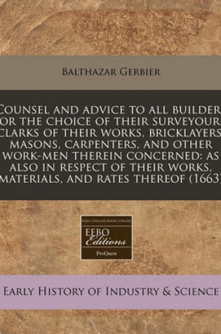 Cover of Counsel and Advice to All Builders for the Choice of Their Surveyours, Clarks of Their Works, Bricklayers, Masons, Carpenters, and Other Work-Men Therein Concerned