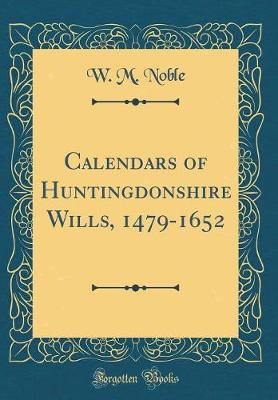 Book cover for Calendars of Huntingdonshire Wills, 1479-1652 (Classic Reprint)