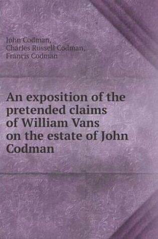 Cover of An exposition of the pretended claims of William Vans on the estate of John Codman