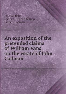 Book cover for An exposition of the pretended claims of William Vans on the estate of John Codman