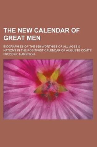 Cover of The New Calendar of Great Men; Biographies of the 558 Worthies of All Ages & Nations in the Positivist Calendar of Auguste Comte