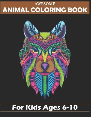 Book cover for Awesome Animal Coloring Book For Kids Ages 6-10