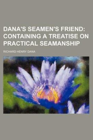 Cover of Dana's Seamen's Friend; Containing a Treatise on Practical Seamanship